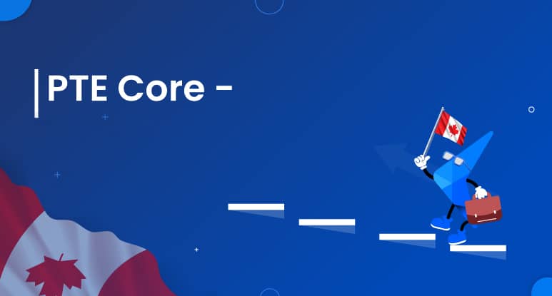آزمون PTE Core مورد تایید اداره مهاجرت کانادا قرار گرفت